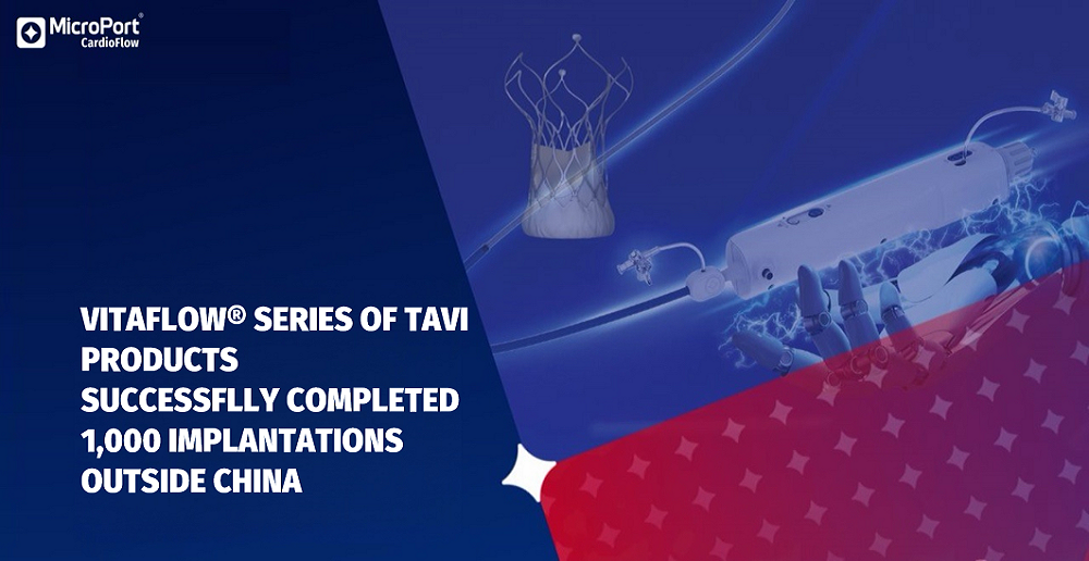 MicroPort<sup>®</sup> CardioFlow Surpasses 1,000 TAVI Implantations Outside of China, Marking Strategic Global Expansion
